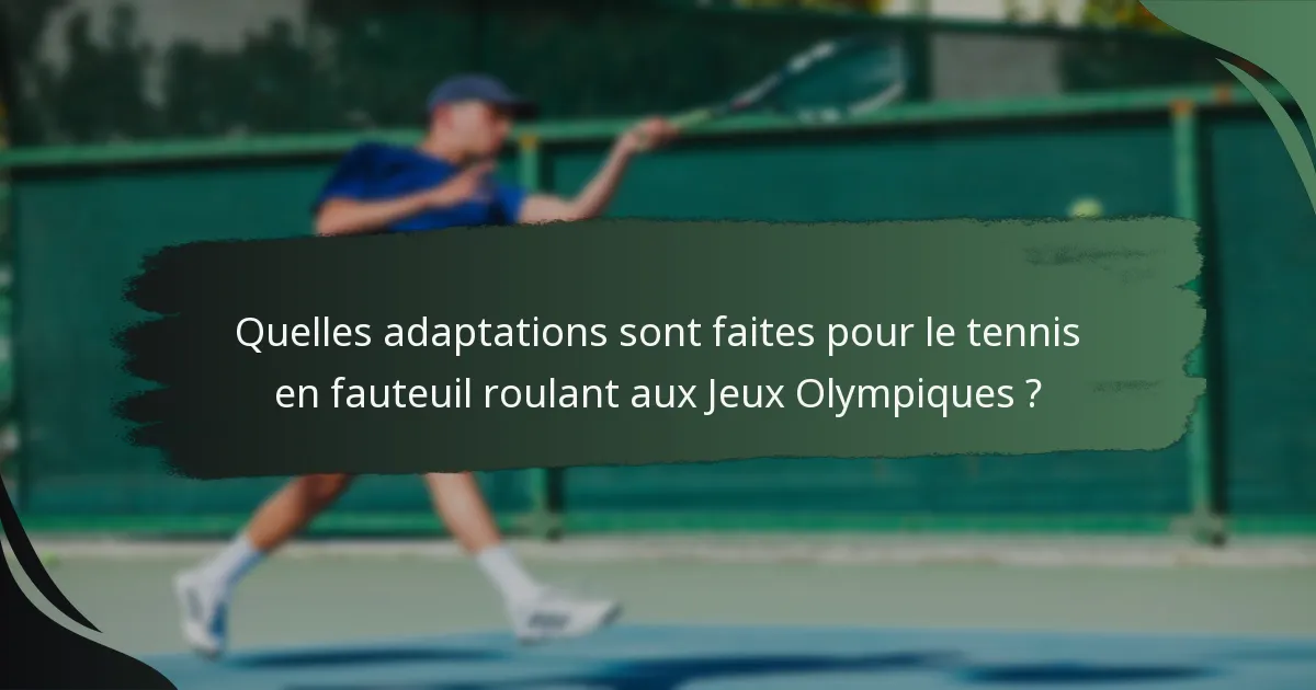 Quelles adaptations sont faites pour le tennis en fauteuil roulant aux Jeux Olympiques ?