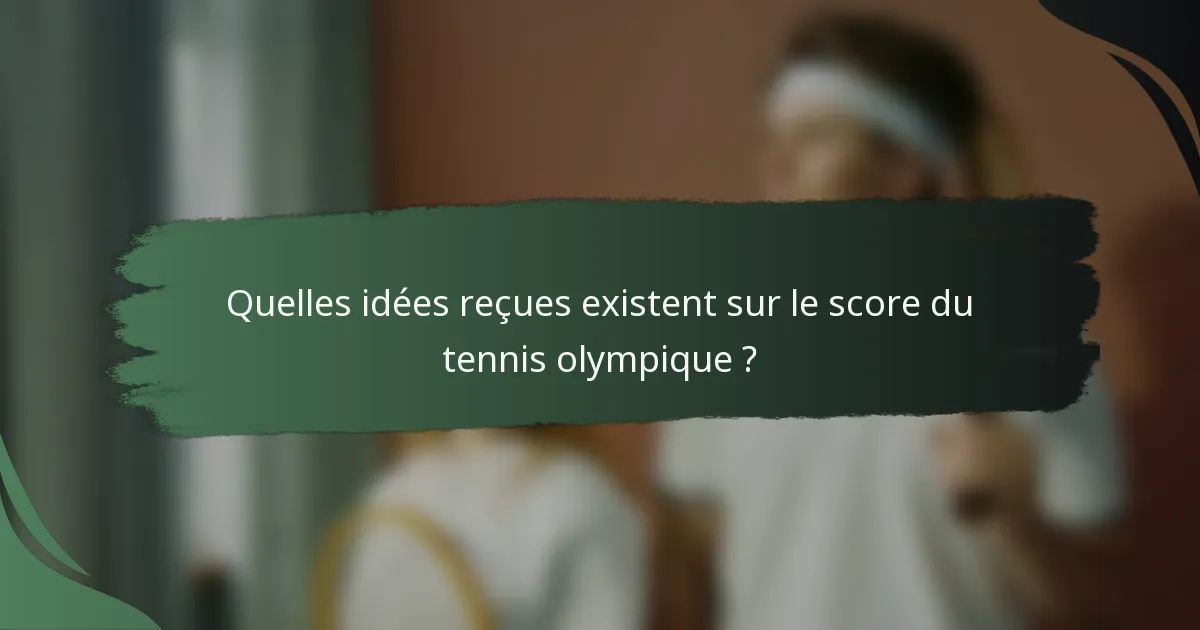 Quelles idées reçues existent sur le score du tennis olympique ?