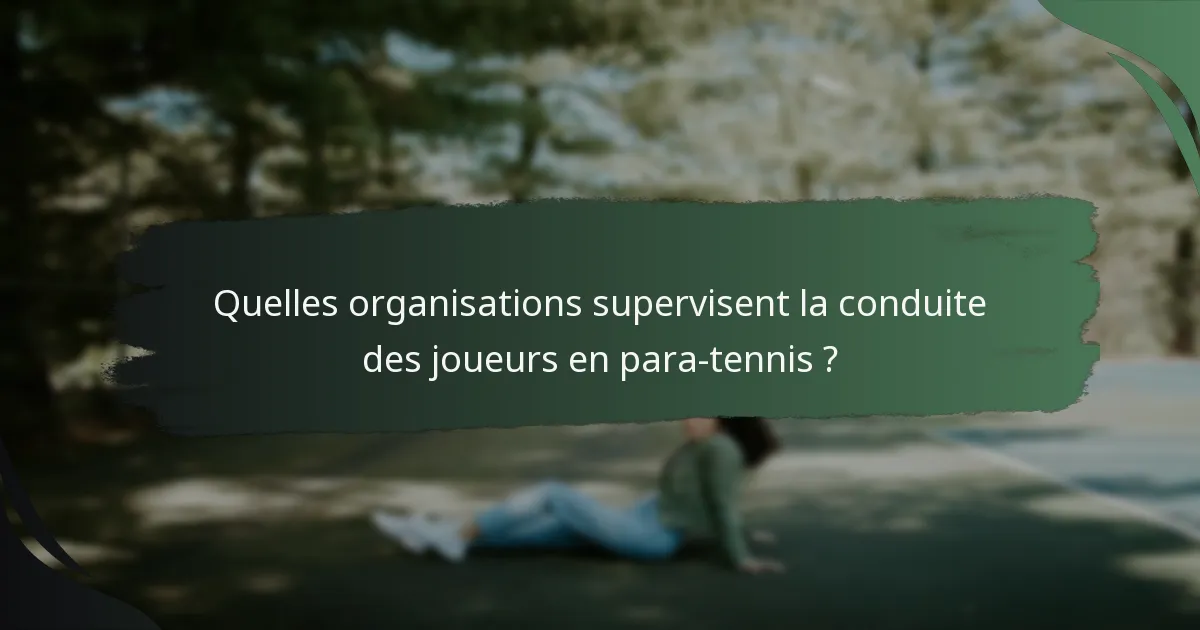 Quelles organisations supervisent la conduite des joueurs en para-tennis ?