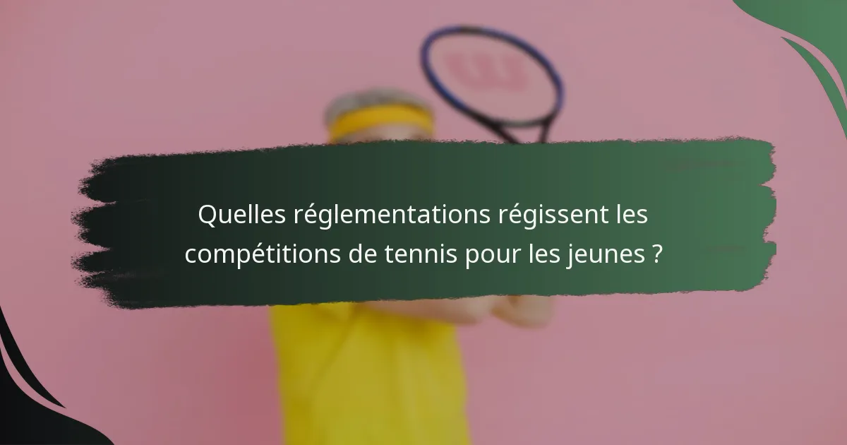 Quelles réglementations régissent les compétitions de tennis pour les jeunes ?