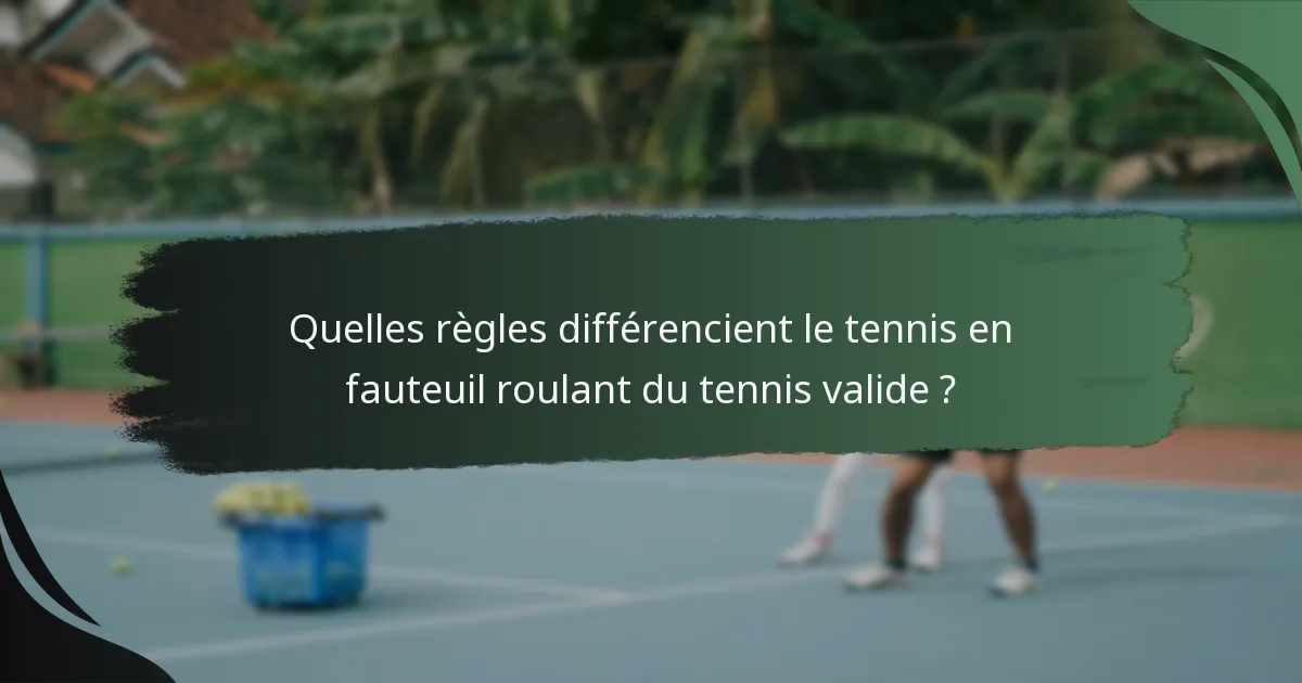 Quelles règles différencient le tennis en fauteuil roulant du tennis valide ?