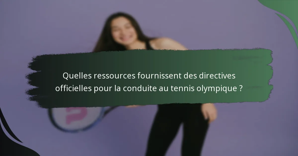 Quelles ressources fournissent des directives officielles pour la conduite au tennis olympique ?