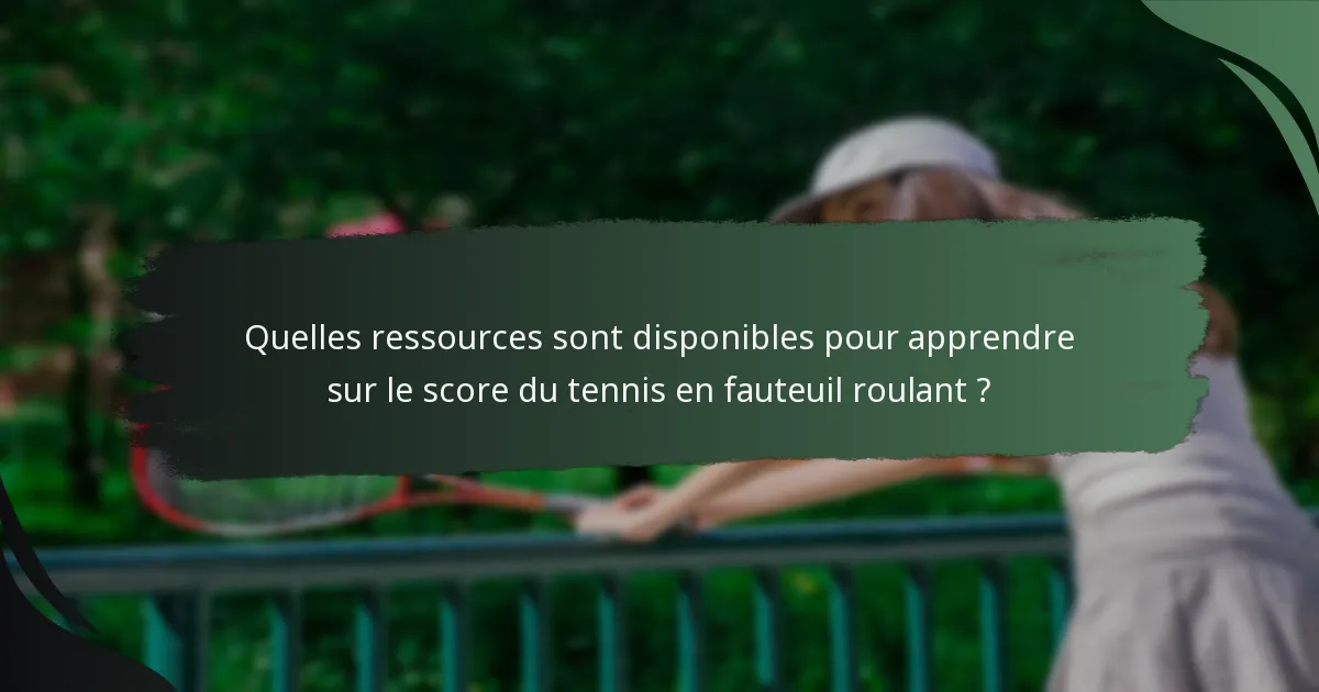 Quelles ressources sont disponibles pour apprendre sur le score du tennis en fauteuil roulant ?