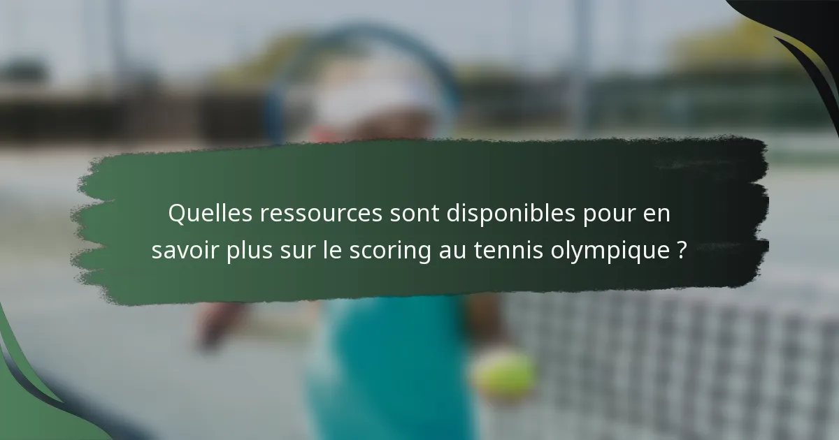 Quelles ressources sont disponibles pour en savoir plus sur le scoring au tennis olympique ?