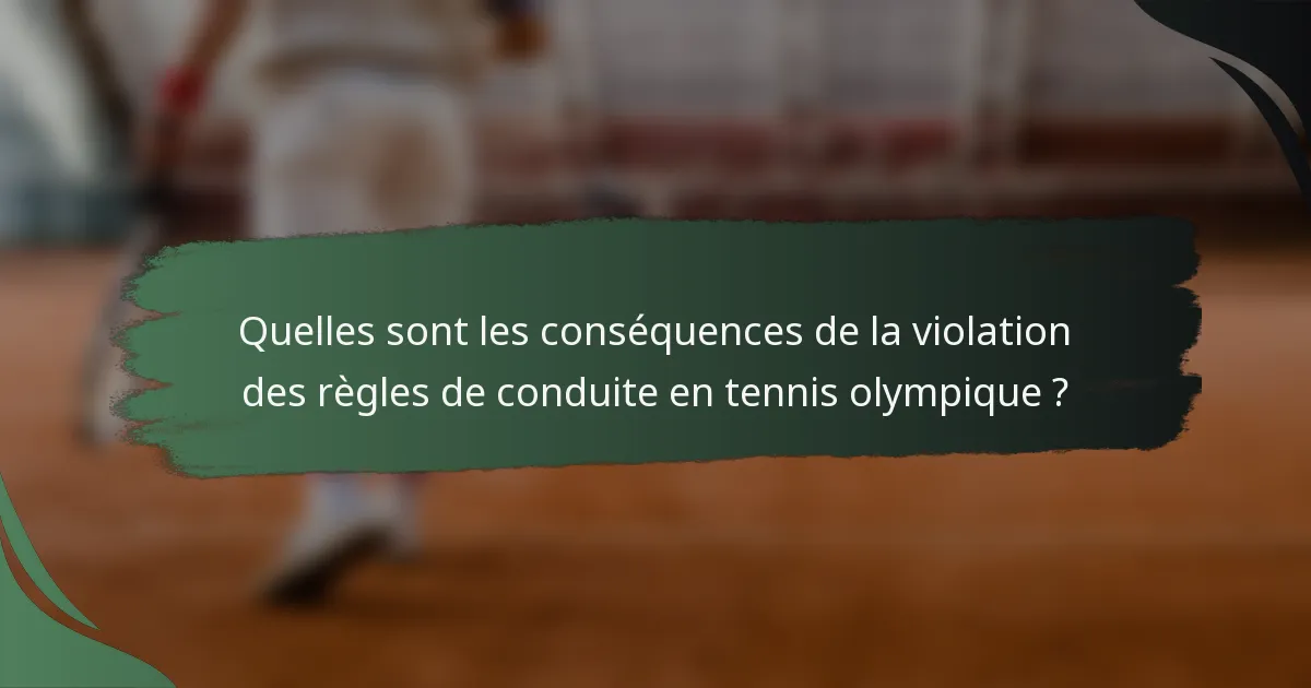 Quelles sont les conséquences de la violation des règles de conduite en tennis olympique ?