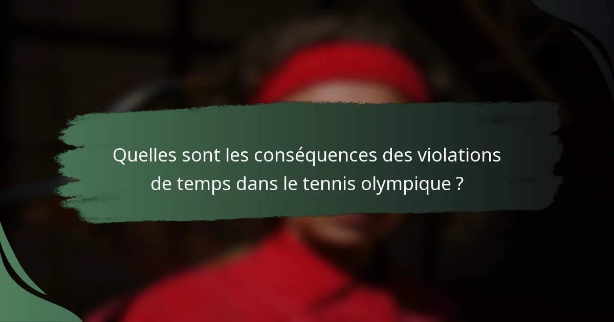 Quelles sont les conséquences des violations de temps dans le tennis olympique ?