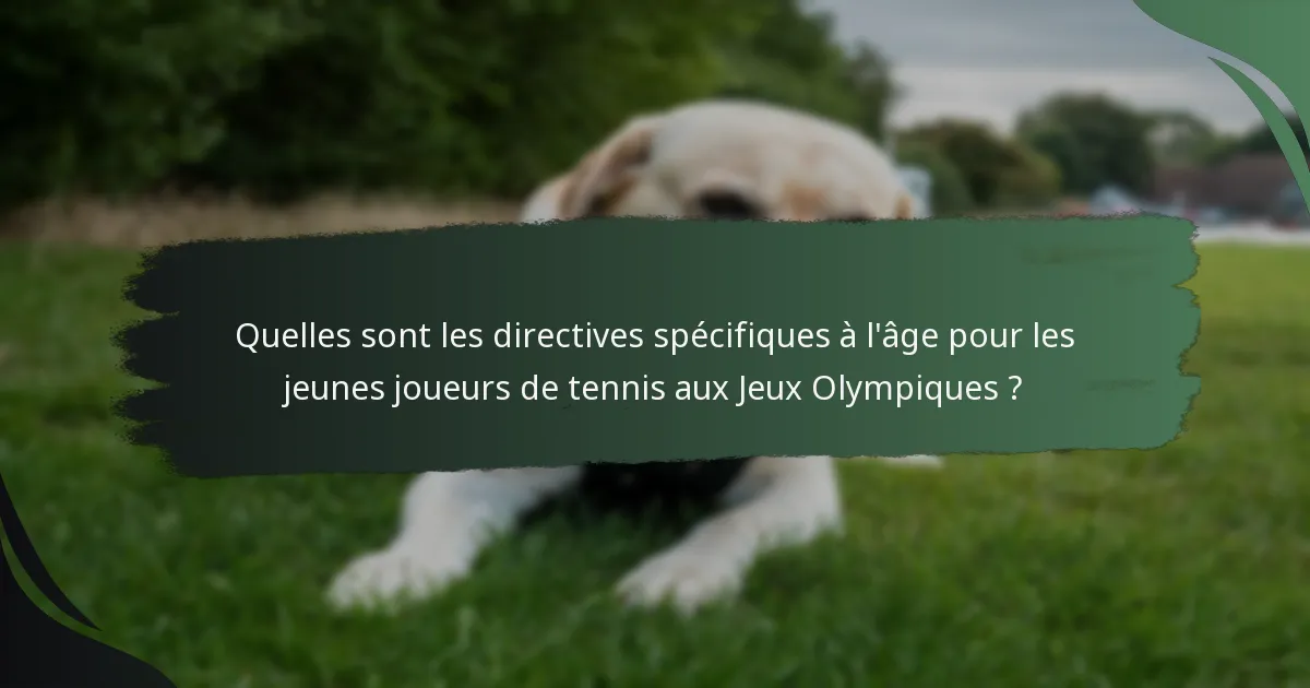 Quelles sont les directives spécifiques à l'âge pour les jeunes joueurs de tennis aux Jeux Olympiques ?