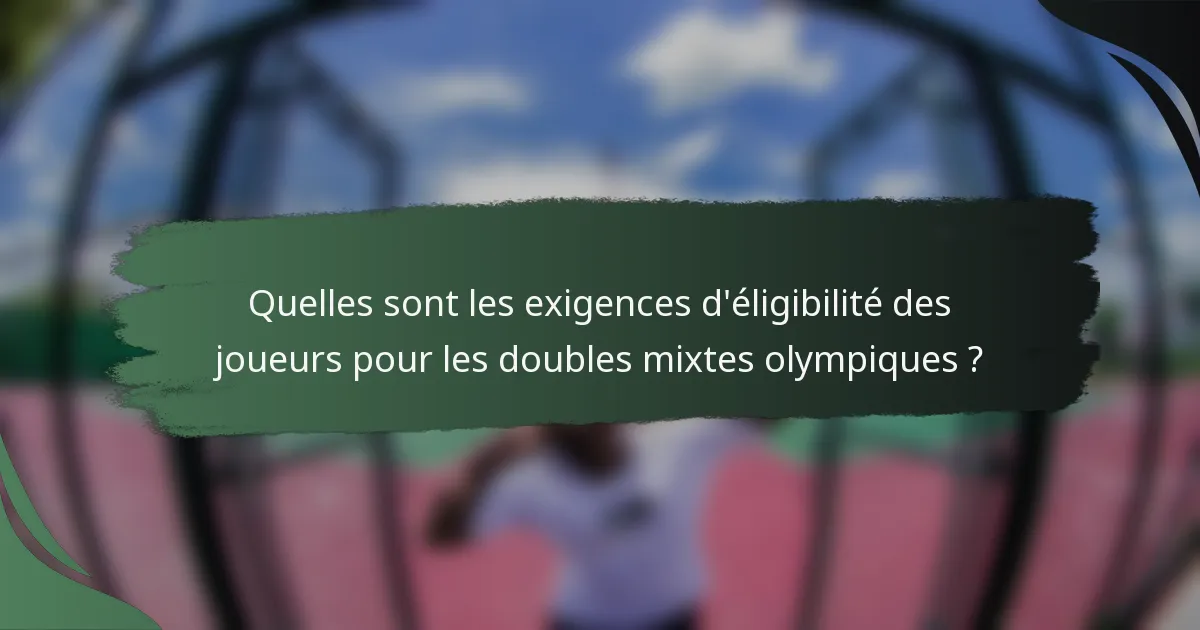 Quelles sont les exigences d'éligibilité des joueurs pour les doubles mixtes olympiques ?
