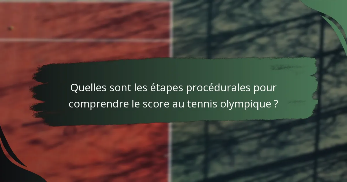 Quelles sont les étapes procédurales pour comprendre le score au tennis olympique ?