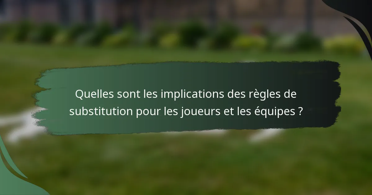 Quelles sont les implications des règles de substitution pour les joueurs et les équipes ?