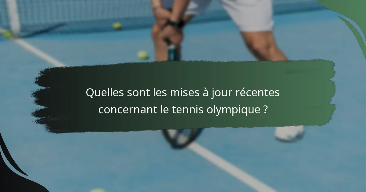 Quelles sont les mises à jour récentes concernant le tennis olympique ?