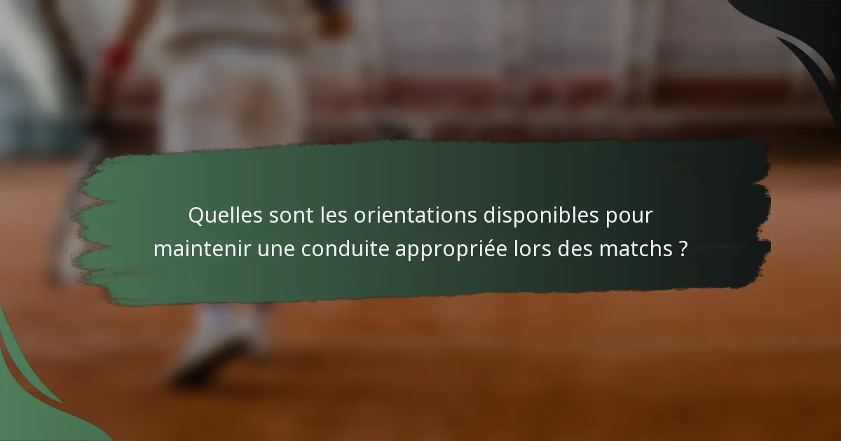 Quelles sont les orientations disponibles pour maintenir une conduite appropriée lors des matchs ?