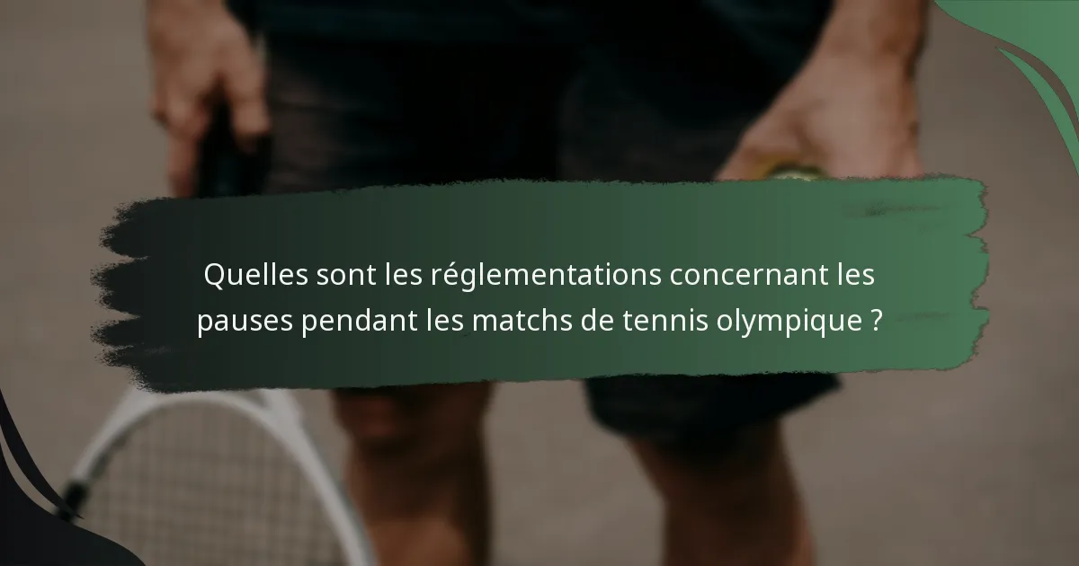 Quelles sont les réglementations concernant les pauses pendant les matchs de tennis olympique ?