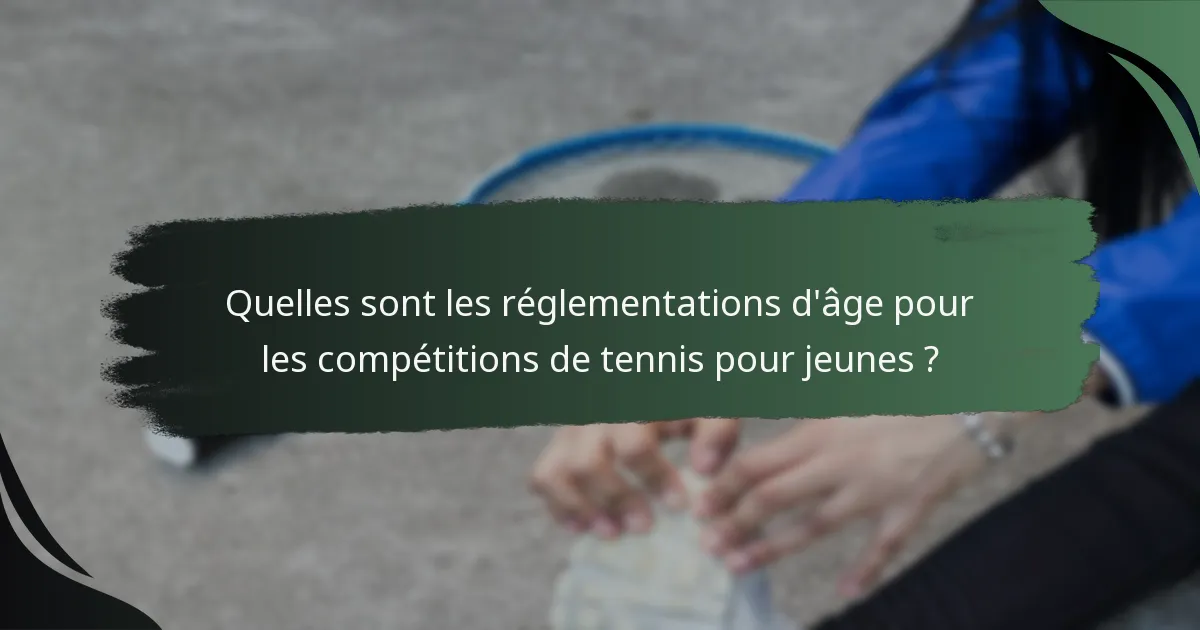 Quelles sont les réglementations d'âge pour les compétitions de tennis pour jeunes ?