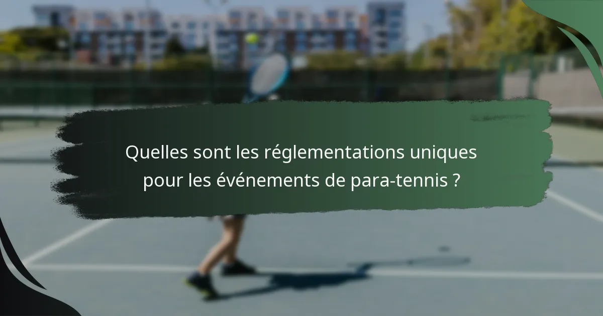 Quelles sont les réglementations uniques pour les événements de para-tennis ?