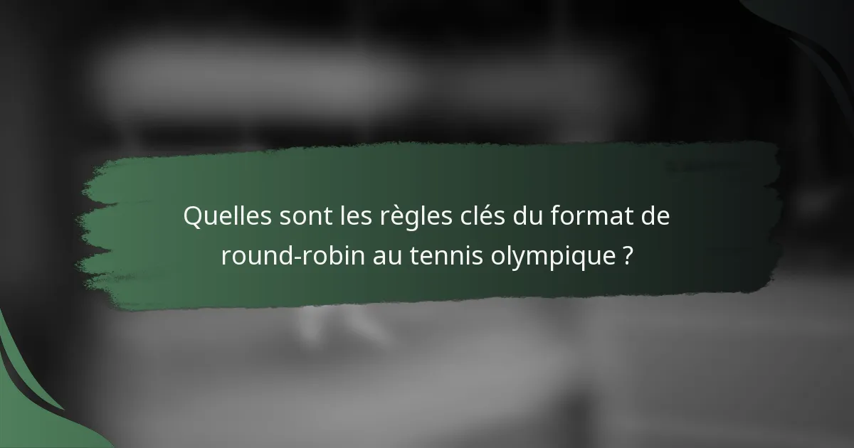 Quelles sont les règles clés du format de round-robin au tennis olympique ?