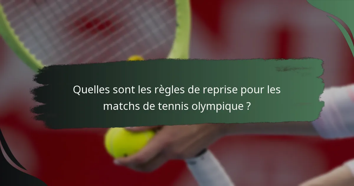 Quelles sont les règles de reprise pour les matchs de tennis olympique ?