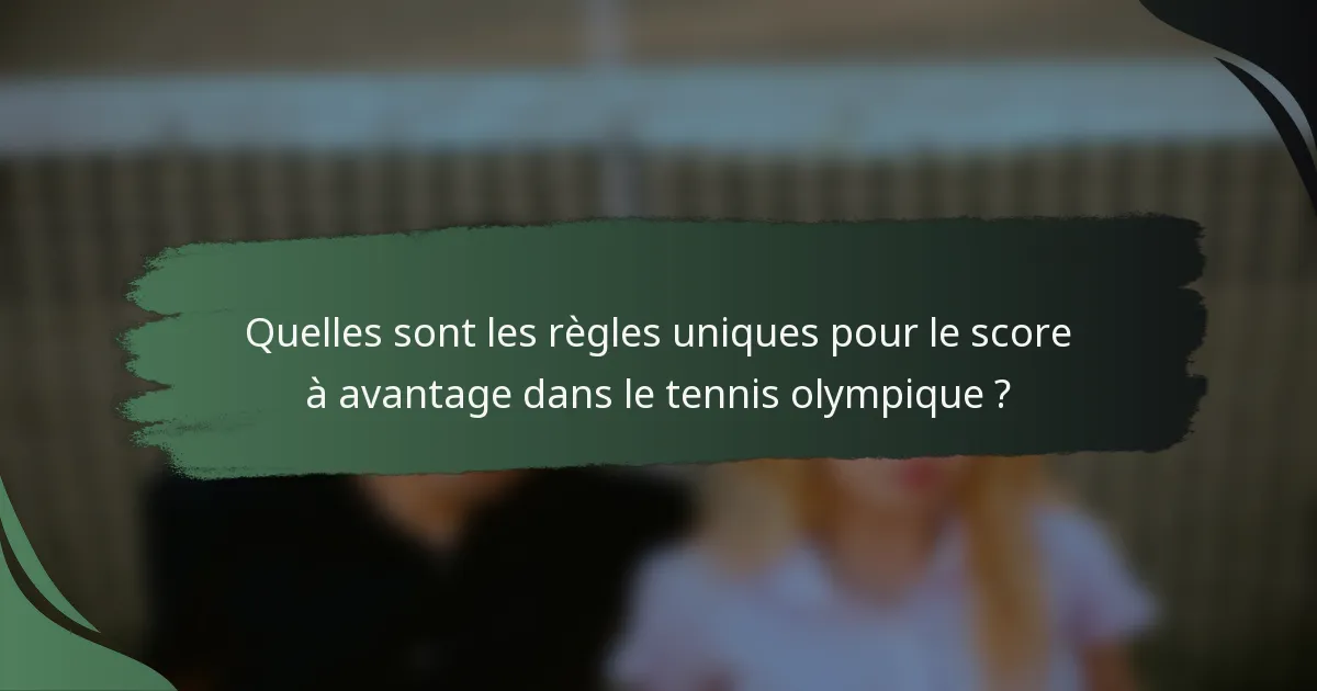 Quelles sont les règles uniques pour le score à avantage dans le tennis olympique ?