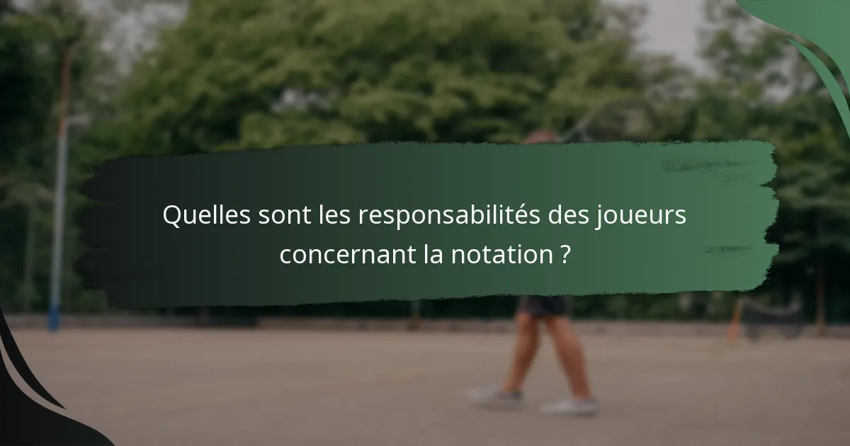 Quelles sont les responsabilités des joueurs concernant la notation ?