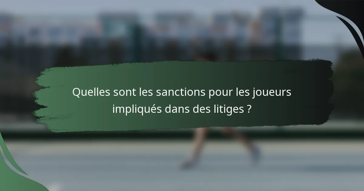 Quelles sont les sanctions pour les joueurs impliqués dans des litiges ?