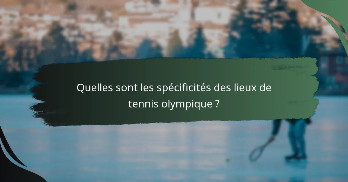 Quelles sont les spécificités des lieux de tennis olympique ?