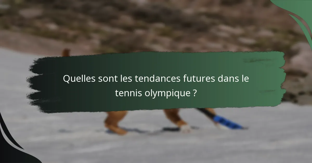 Quelles sont les tendances futures dans le tennis olympique ?