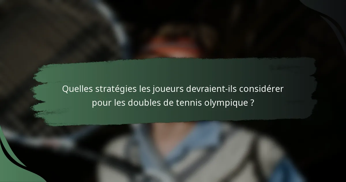 Quelles stratégies les joueurs devraient-ils considérer pour les doubles de tennis olympique ?