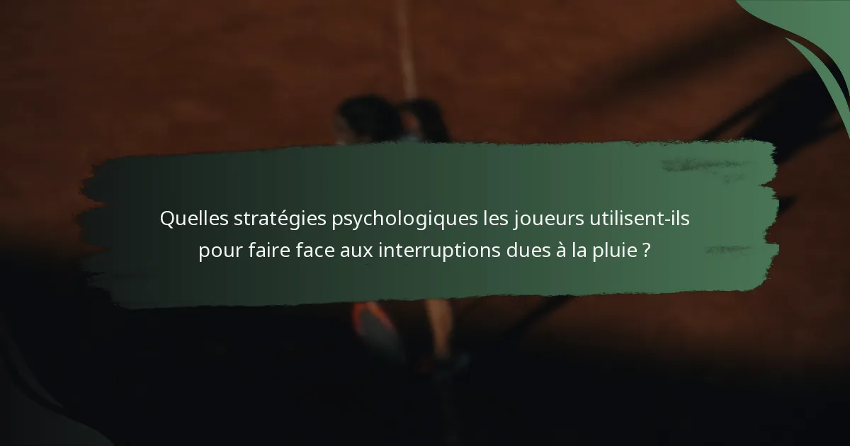 Quelles stratégies psychologiques les joueurs utilisent-ils pour faire face aux interruptions dues à la pluie ?