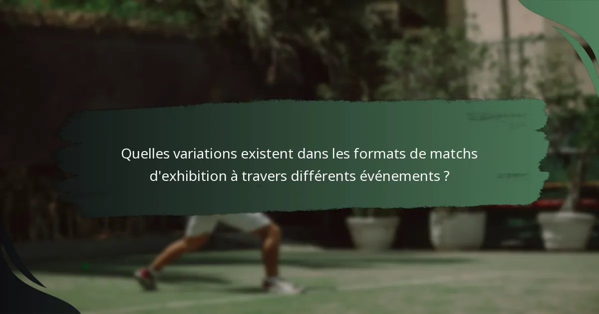 Quelles variations existent dans les formats de matchs d'exhibition à travers différents événements ?