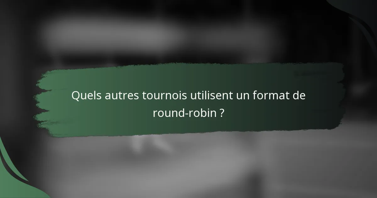 Quels autres tournois utilisent un format de round-robin ?