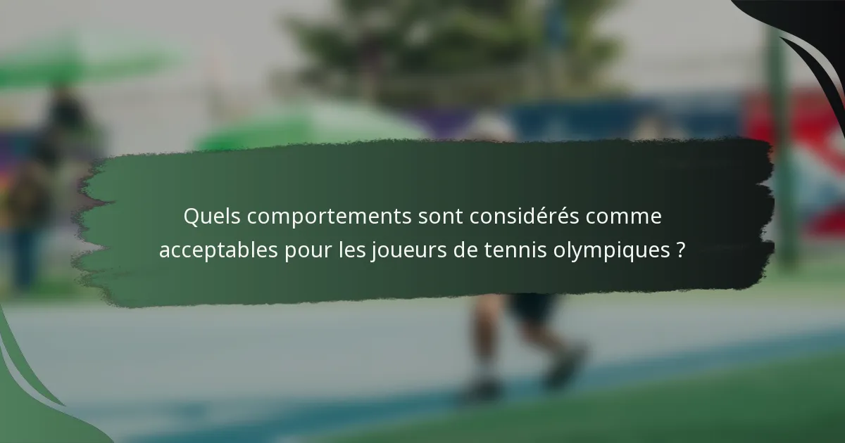 Quels comportements sont considérés comme acceptables pour les joueurs de tennis olympiques ?