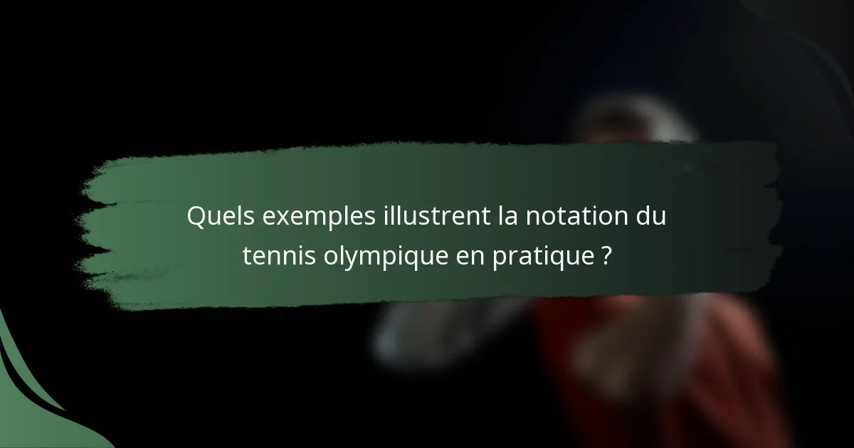 Quels exemples illustrent la notation du tennis olympique en pratique ?