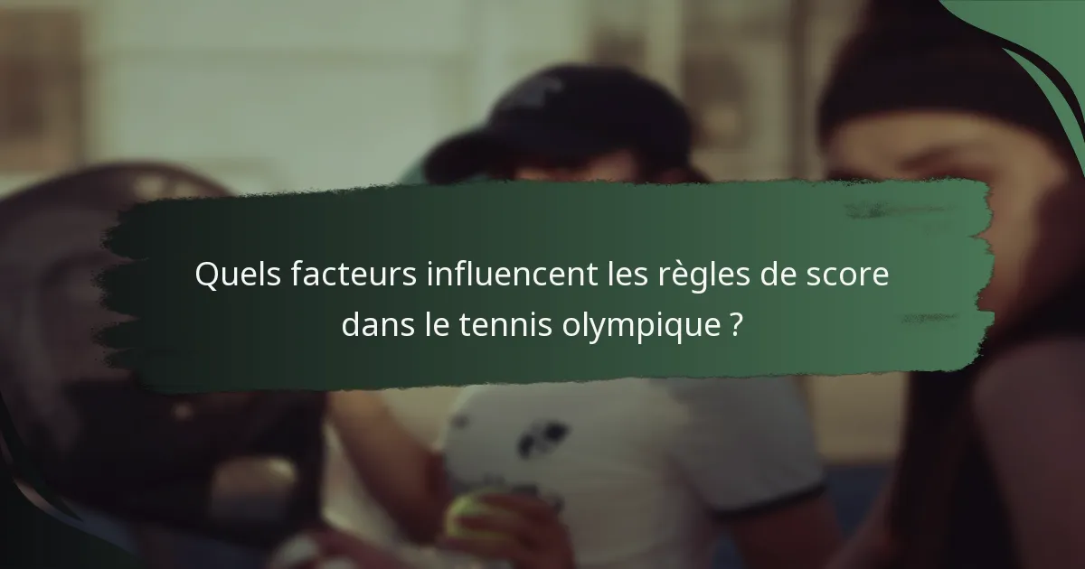 Quels facteurs influencent les règles de score dans le tennis olympique ?