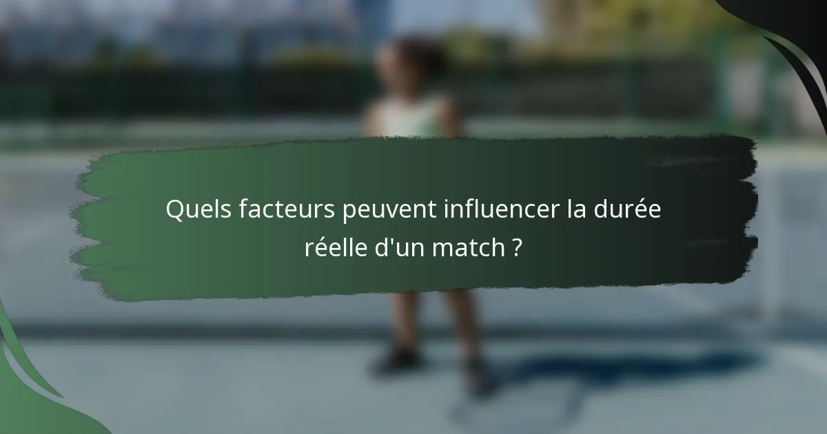 Quels facteurs peuvent influencer la durée réelle d'un match ?