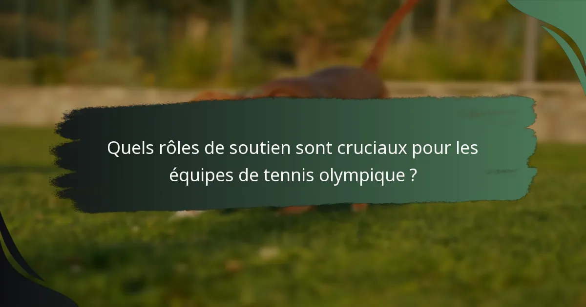 Quels rôles de soutien sont cruciaux pour les équipes de tennis olympique ?