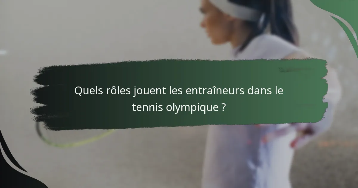 Quels rôles jouent les entraîneurs dans le tennis olympique ?