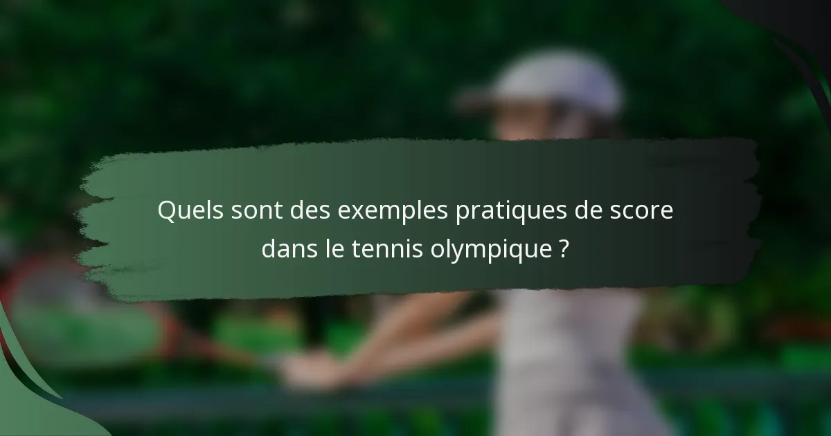 Quels sont des exemples pratiques de score dans le tennis olympique ?