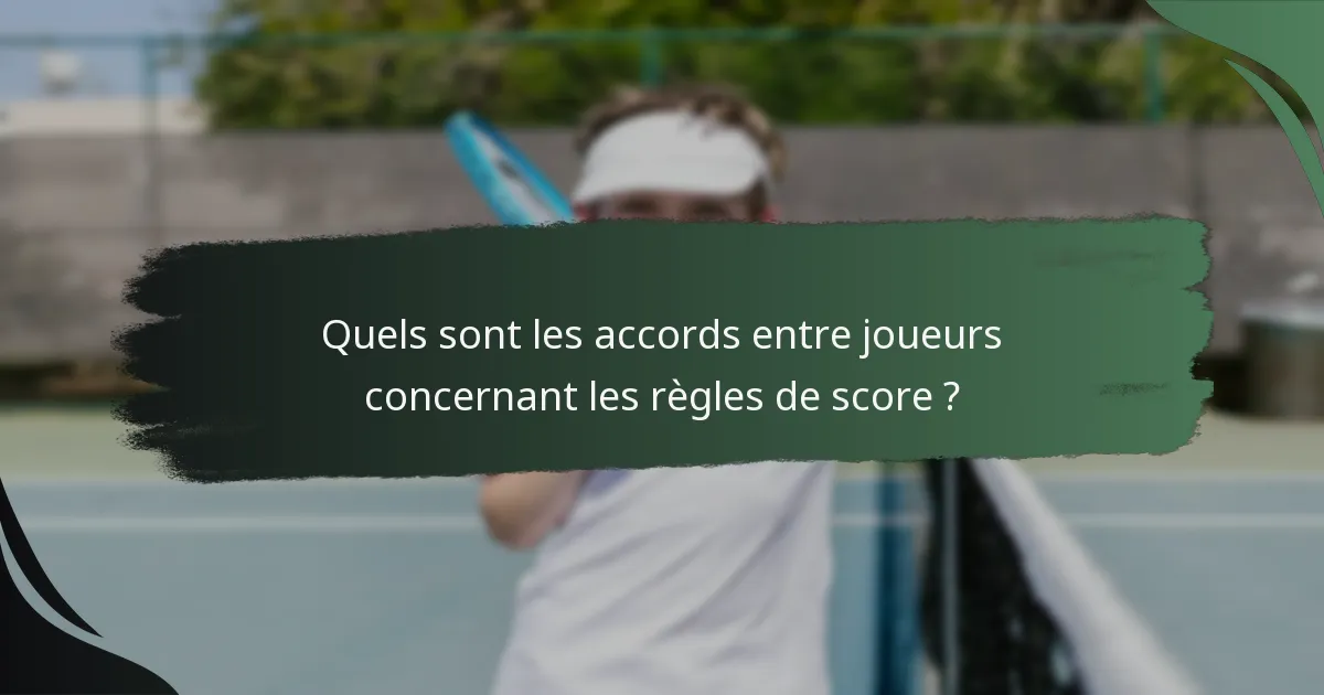 Quels sont les accords entre joueurs concernant les règles de score ?