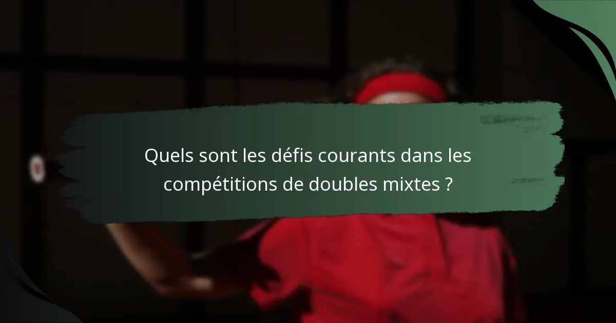 Quels sont les défis courants dans les compétitions de doubles mixtes ?