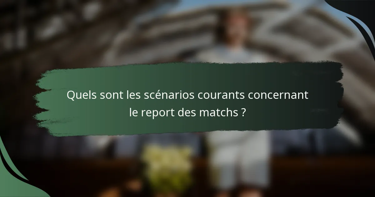 Quels sont les scénarios courants concernant le report des matchs ?