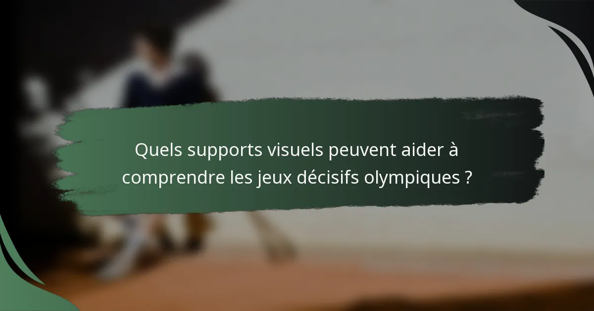 Quels supports visuels peuvent aider à comprendre les jeux décisifs olympiques ?