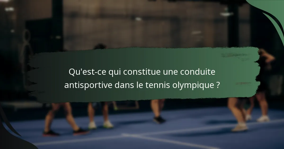 Qu'est-ce qui constitue une conduite antisportive dans le tennis olympique ?