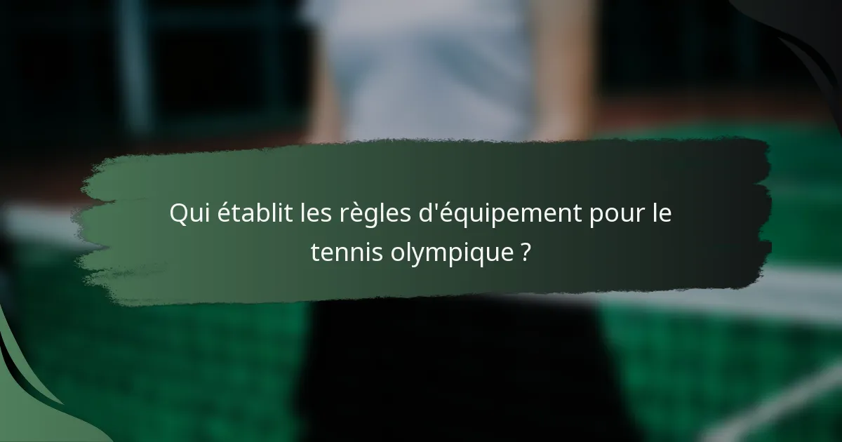 Qui établit les règles d'équipement pour le tennis olympique ?
