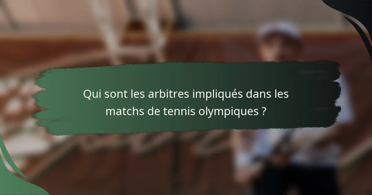 Qui sont les arbitres impliqués dans les matchs de tennis olympiques ?