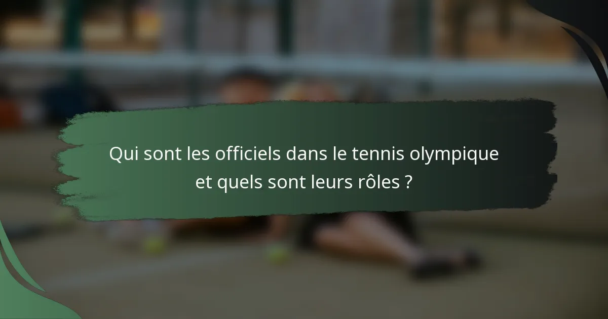 Qui sont les officiels dans le tennis olympique et quels sont leurs rôles ?